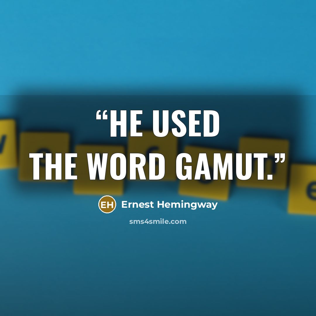 “He used the word gamut.” quote by Ernest Hemingway