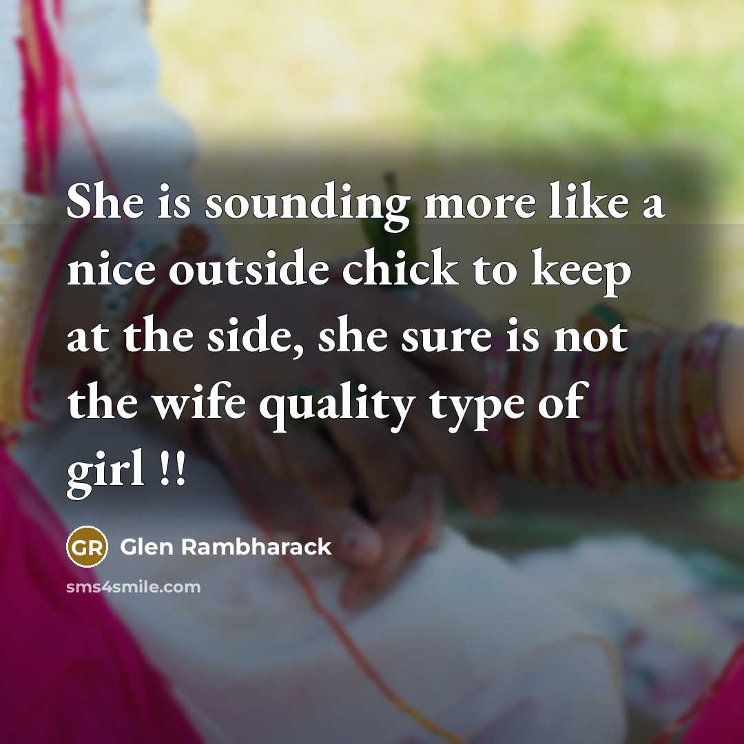 “She is sounding more like a nice outside chick to keep at the side, she sure is not the wife quality type of girl !!” quote by Glen Rambharack