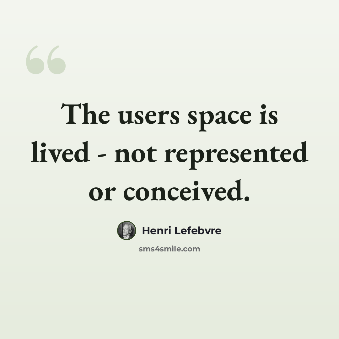 “The users space is lived - not represented or conceived.” quote by Henri Lefebvre