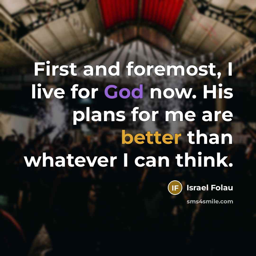 “First and foremost, I live for God now. His plans for me are better than whatever I can think.” quote by Israel Folau