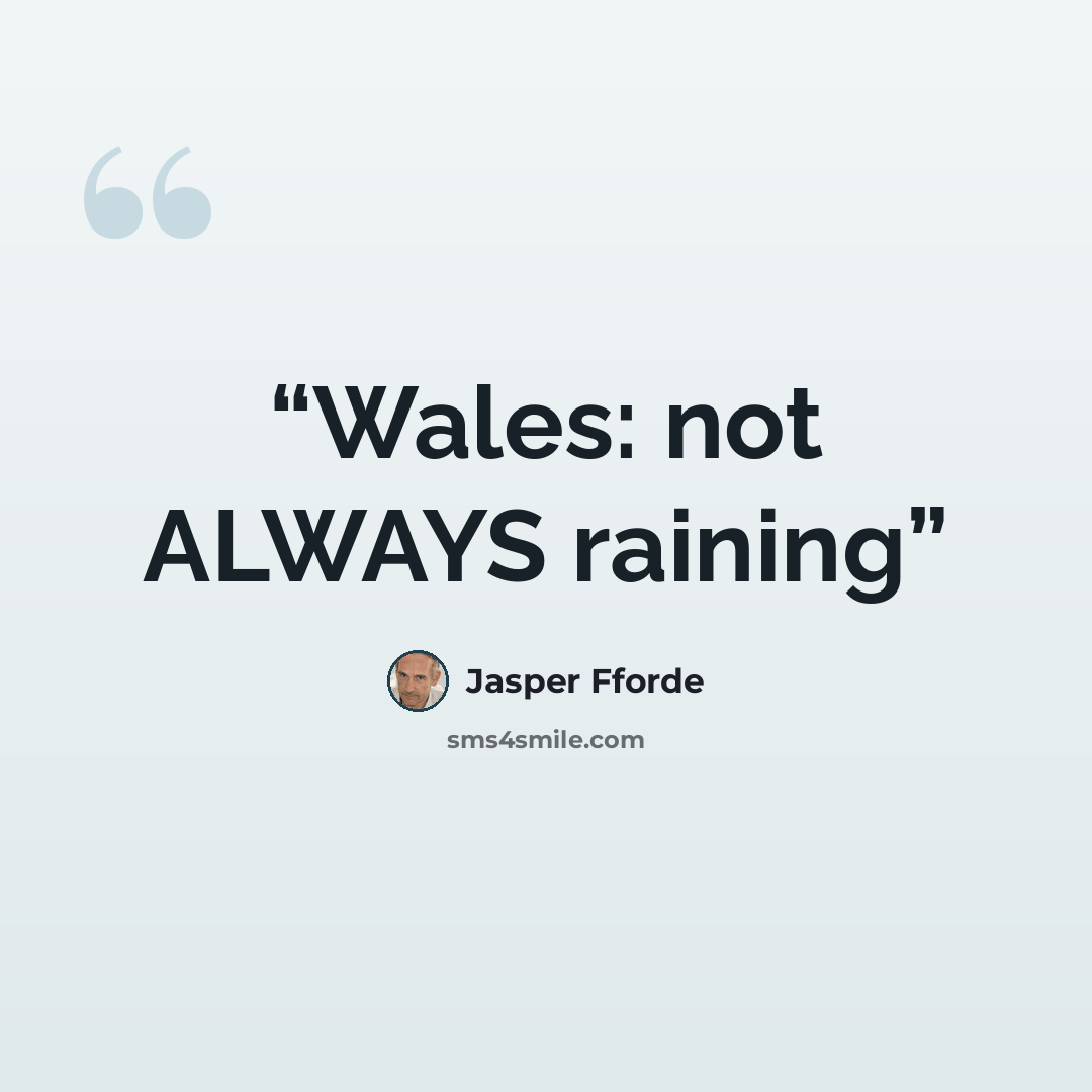 “Wales: not ALWAYS raining” quote by Jasper Fforde