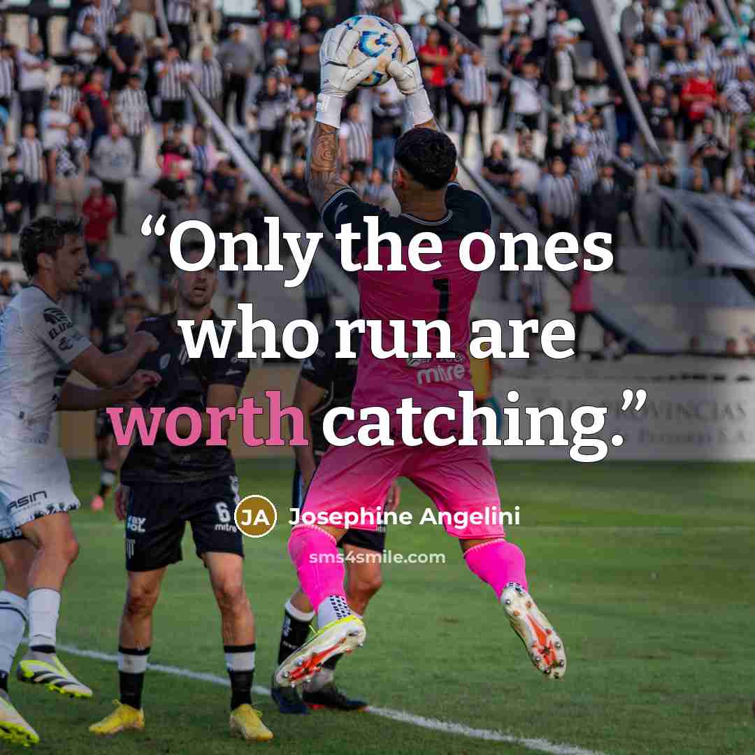 “Only the ones who run are worth catching.” quote by Josephine Angelini