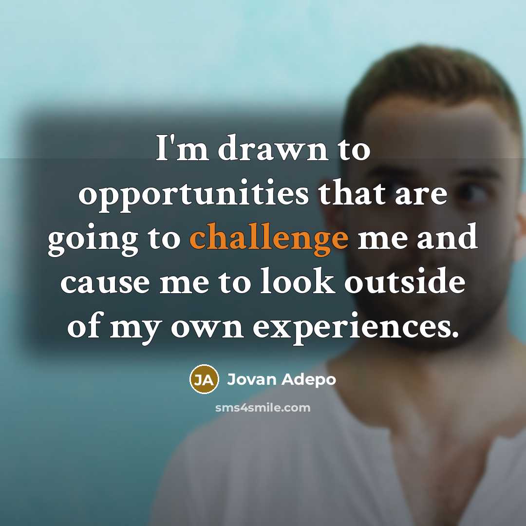 “I'm drawn to opportunities that are going to challenge me and cause me to look outside of my own experiences.” quote by Jovan Adepo