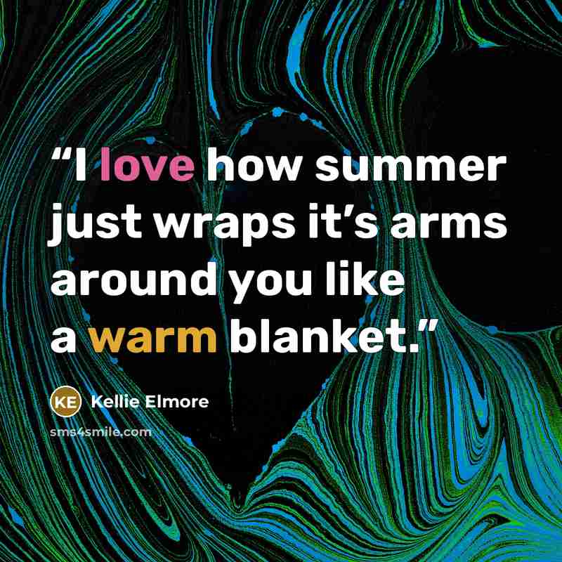 “I love how summer just wraps it’s arms around you like a warm blanket.” quote by Kellie Elmore