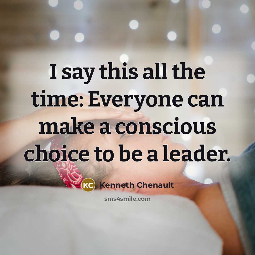 “I say this all the time: Everyone can make a conscious choice to be a leader.” quote by Kenneth Chenault