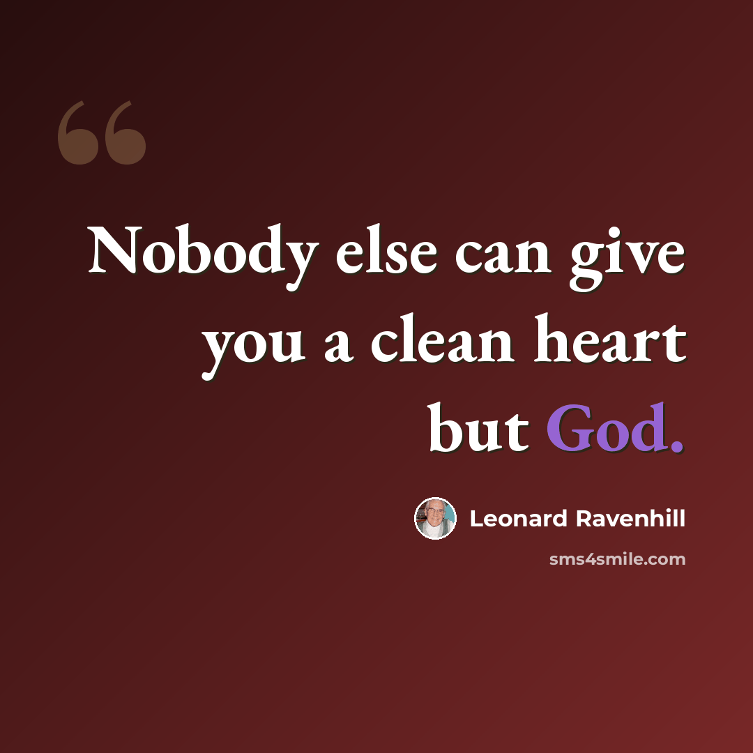 “Nobody else can give you a clean heart but God.” quote by Leonard Ravenhill