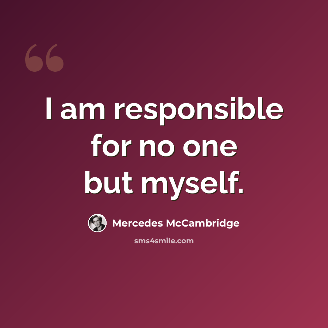 “I am responsible for no one but myself.” quote by Mercedes McCambridge