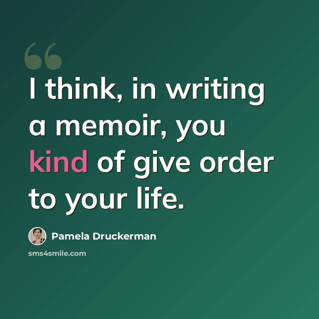 “I think, in writing a memoir, you kind of give order to your life.” quote by Pamela Druckerman