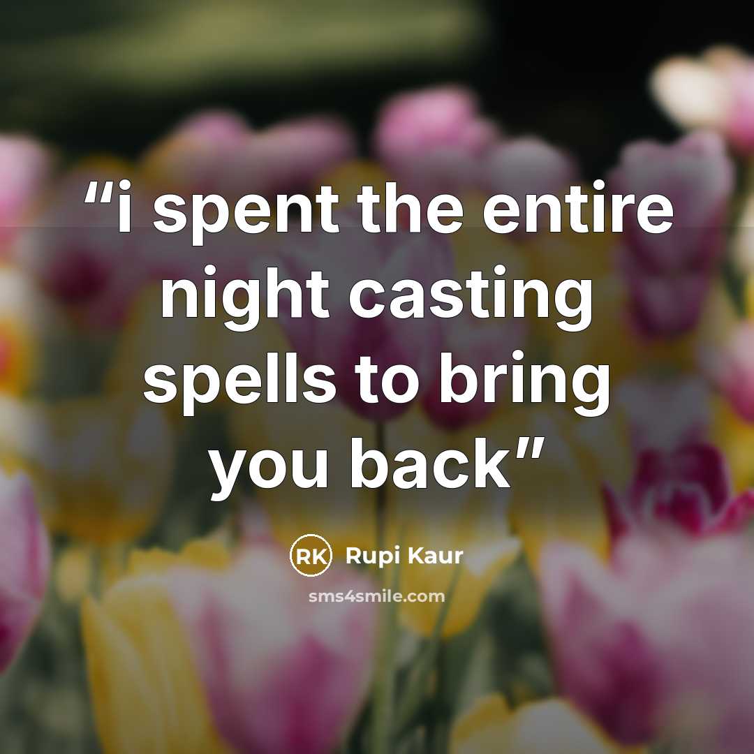 “i spent the entire night casting spells to bring you back” quote by Rupi Kaur