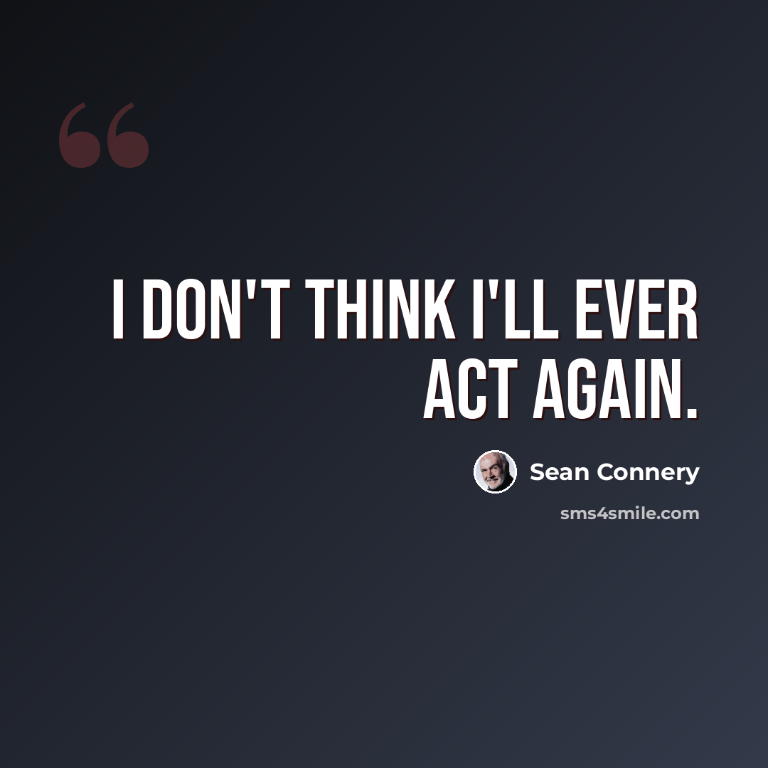 “I don't think I'll ever act again.” quote by Sean Connery
