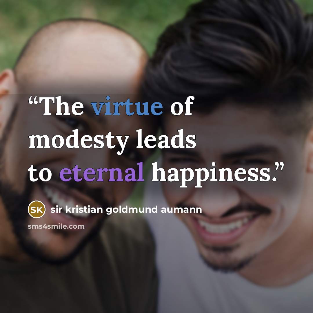 “The virtue of modesty leads to eternal happiness.” quote by sir kristian goldmund aumann