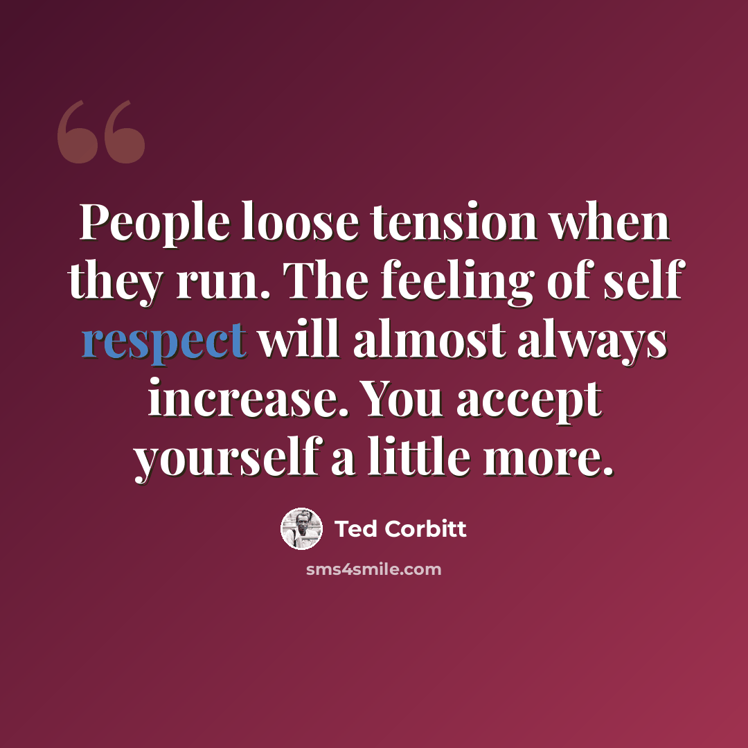 “People loose tension when they run. The feeling of self respect will almost always increase. You accept yourself a little more.” quote by Ted Corbitt