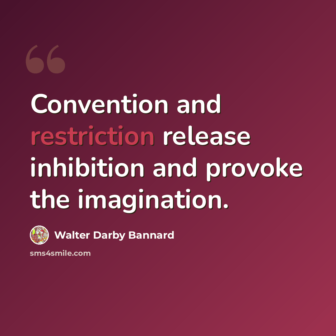 “Convention and restriction release inhibition and provoke the imagination.” quote by Walter Darby Bannard