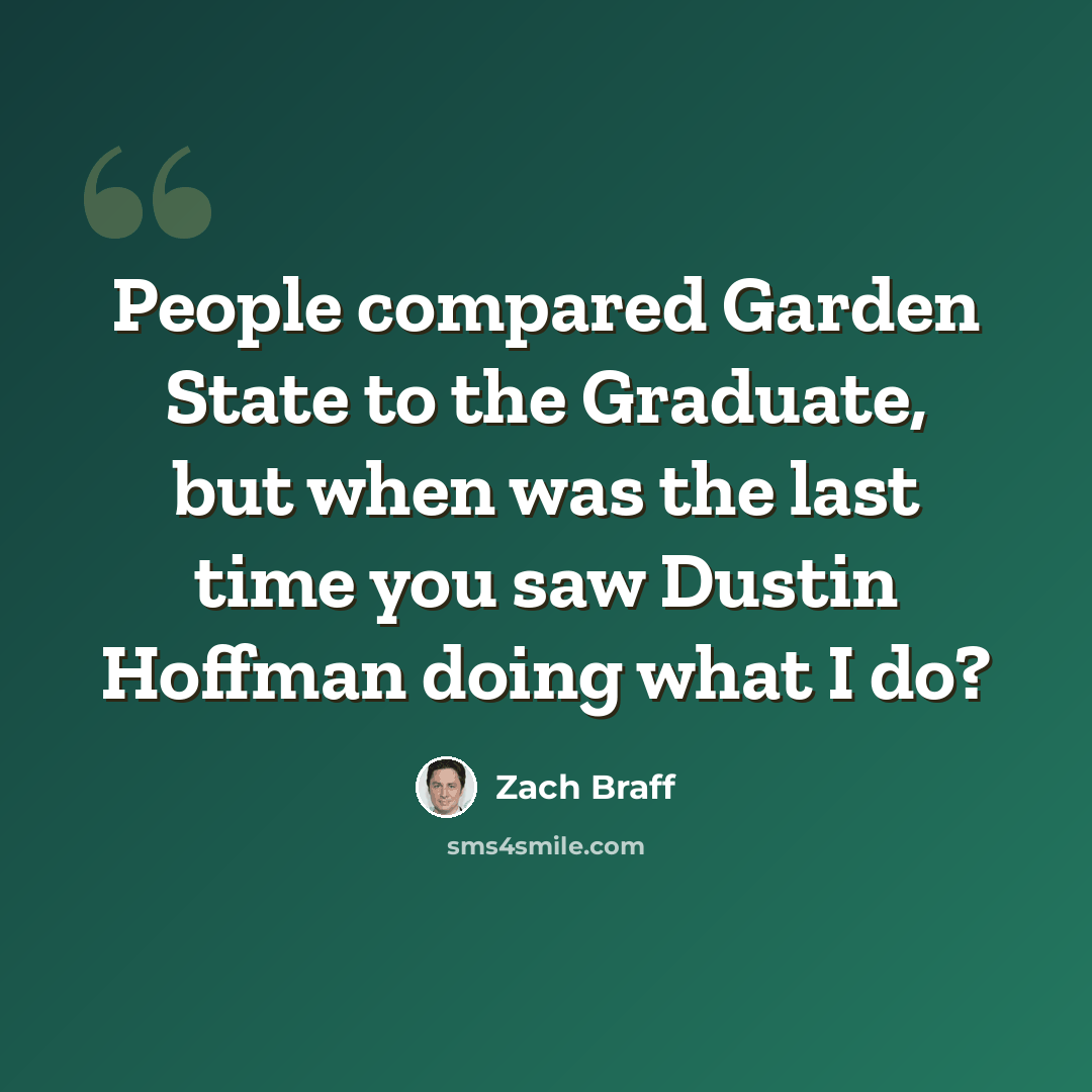 “People compared Garden State to the Graduate, but when was the last time you saw Dustin Hoffman doing what I do?” quote by Zach Braff