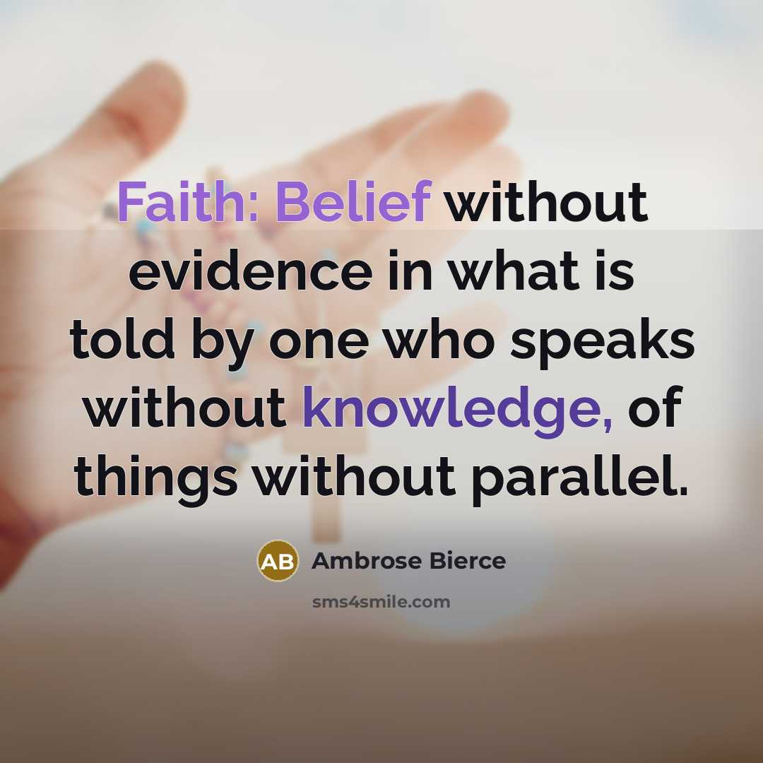 “Faith: Belief without evidence in what is told by one who speaks without knowledge, of things without parallel.” quote by Ambrose Bierce
