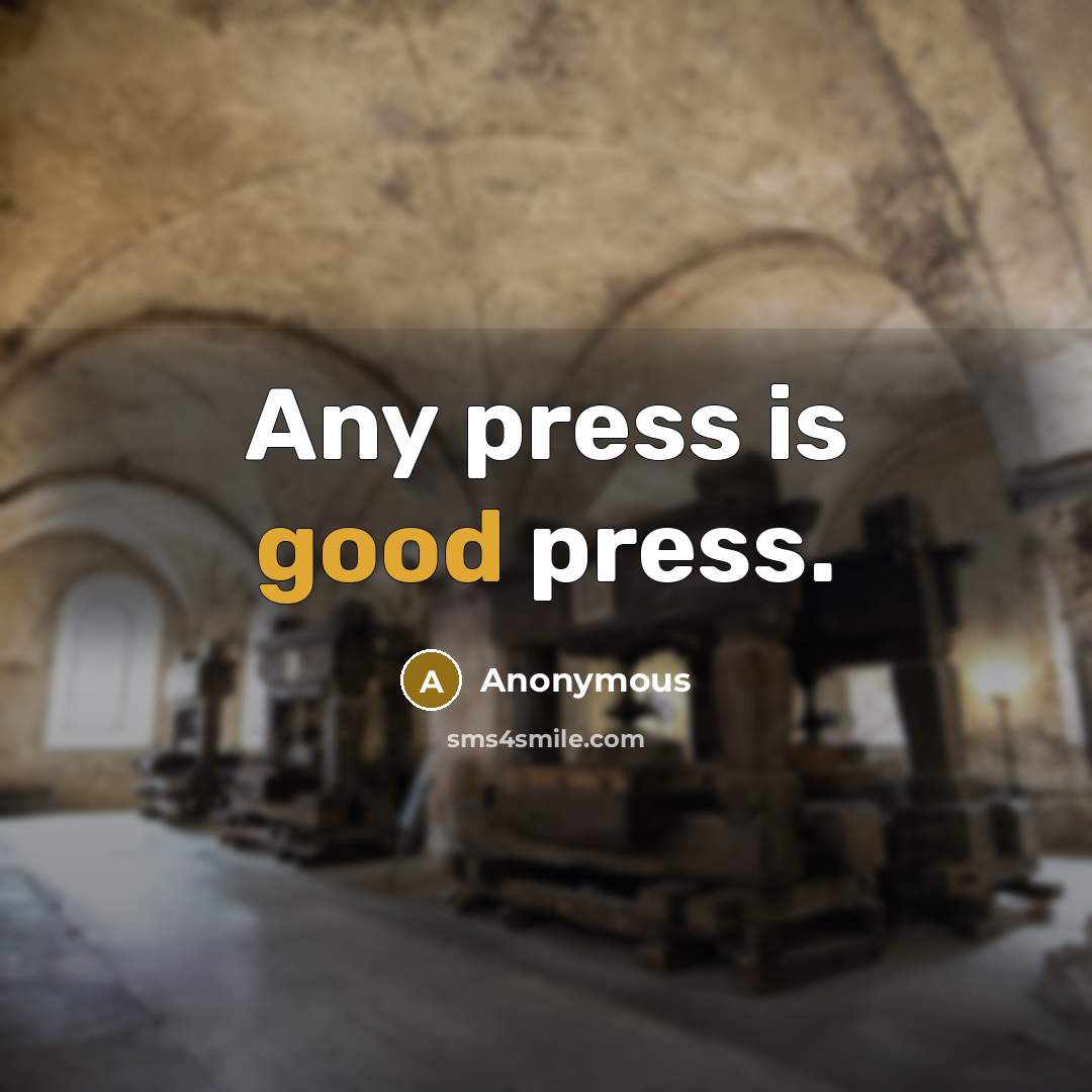 “Any press is good press.” quote by Anonymous