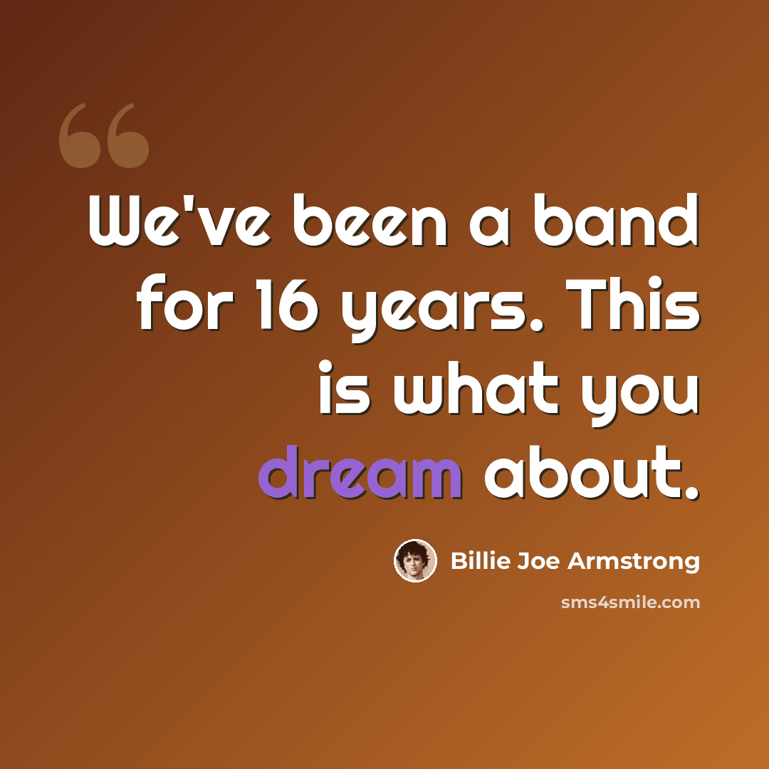 “We've been a band for 16 years. This is what you dream about.” quote by Billie Joe Armstrong