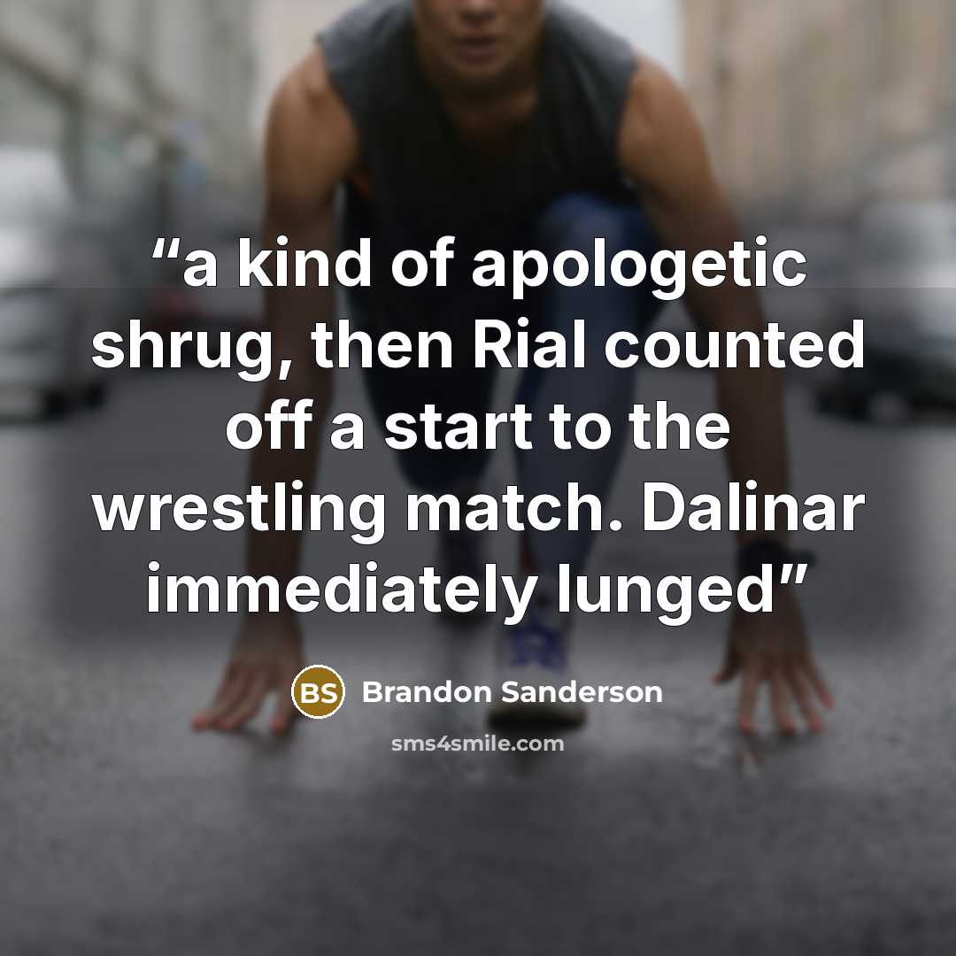 “a kind of apologetic shrug, then Rial counted off a start to the wrestling match. Dalinar immediately lunged” quote by Brandon Sanderson