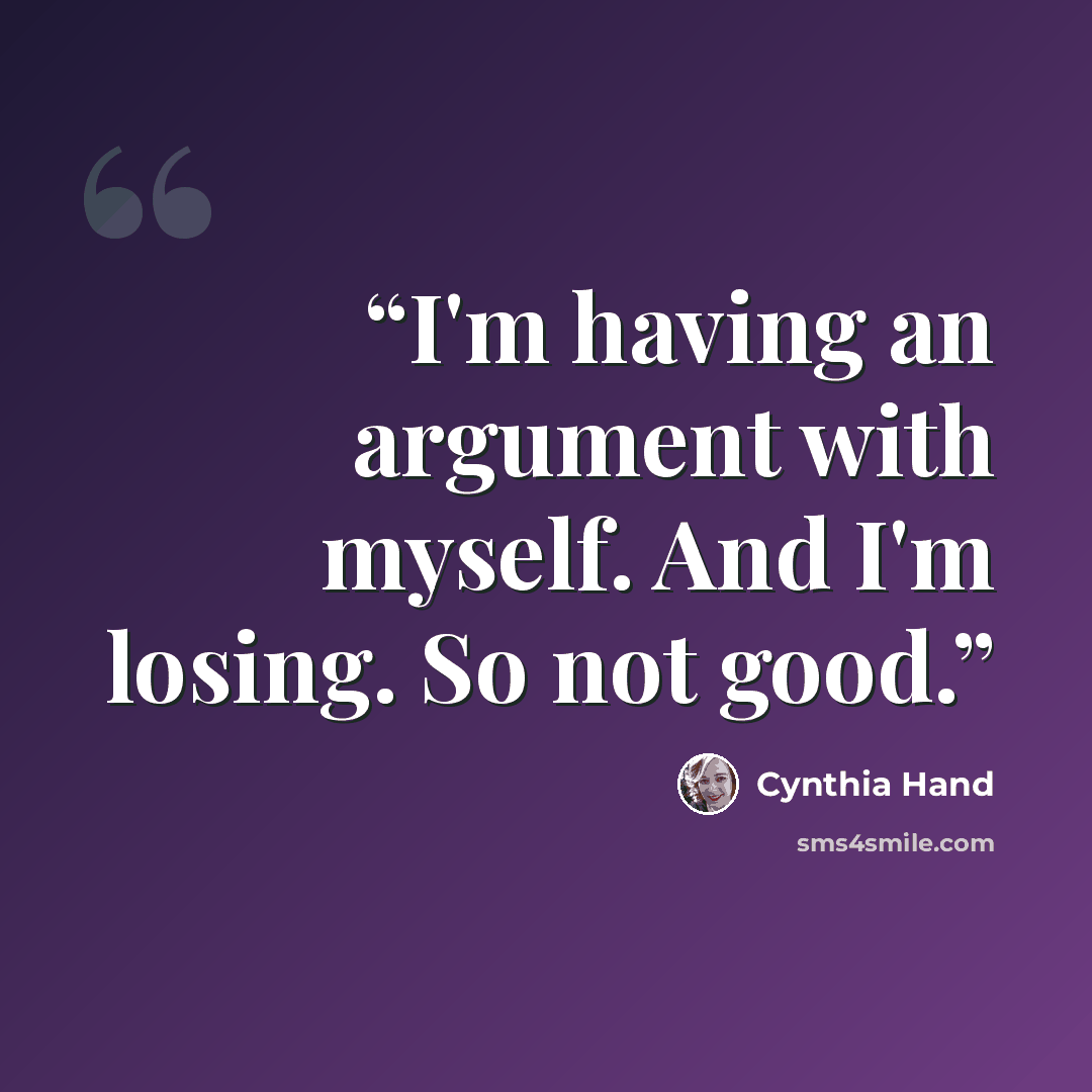 “I'm having an argument with myself. And I'm losing. So not good.” quote by Cynthia Hand