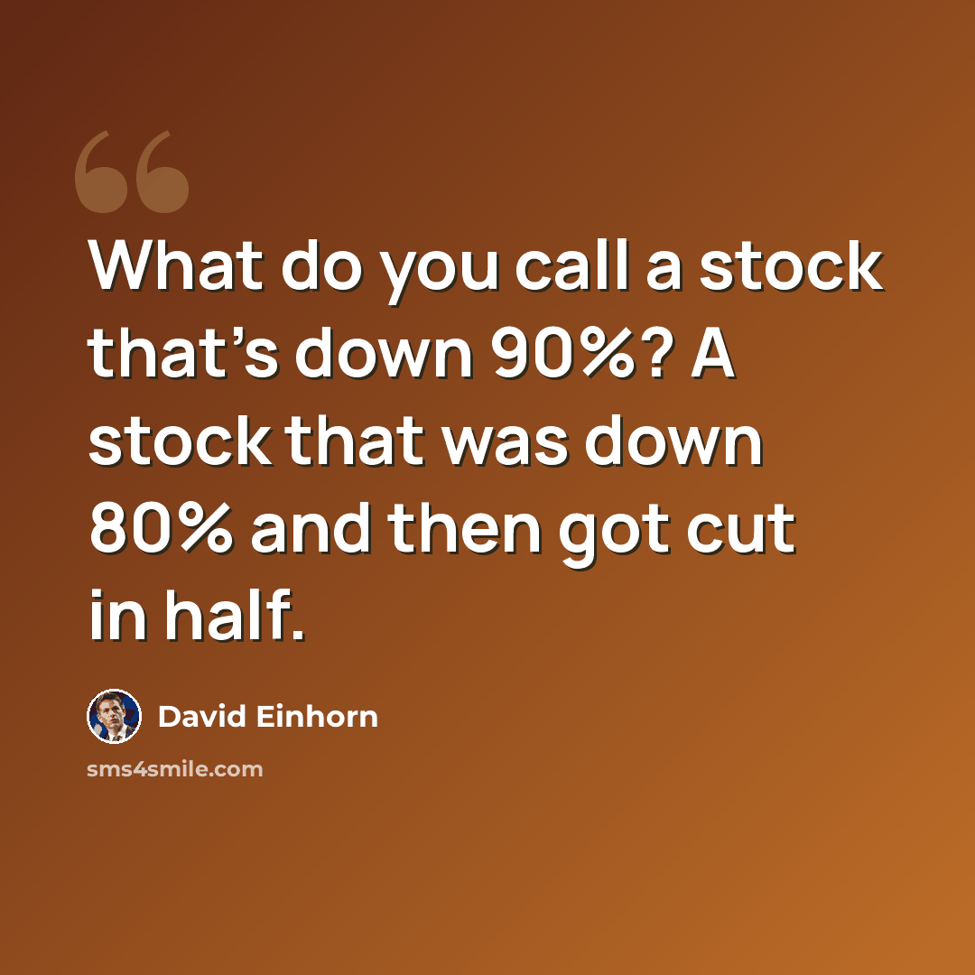 “What do you call a stock that's down 90%? A stock that was down 80% and then got cut in half.” quote by David Einhorn