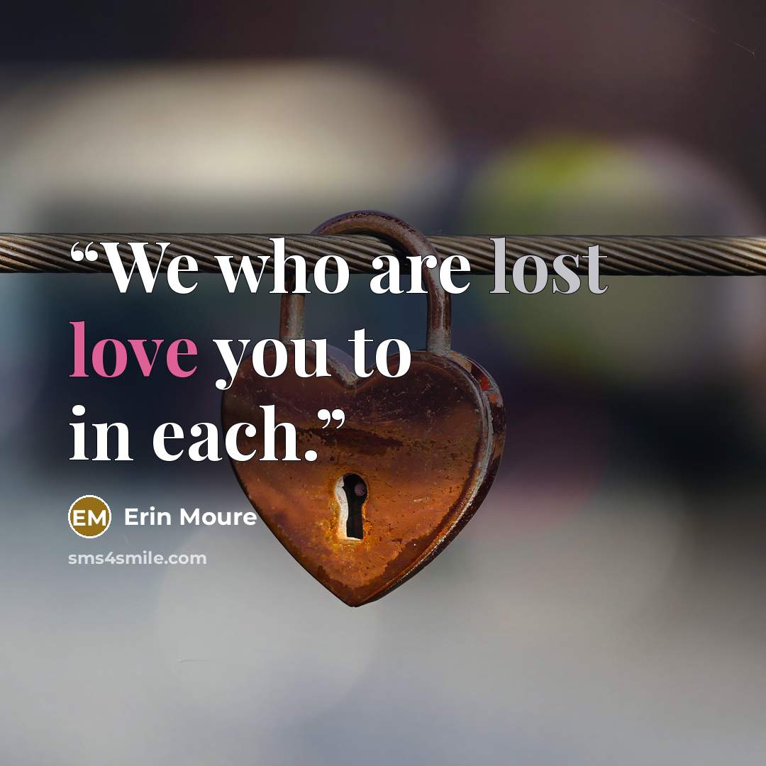 “We who are lost love you to in each.” quote by Erin Moure
