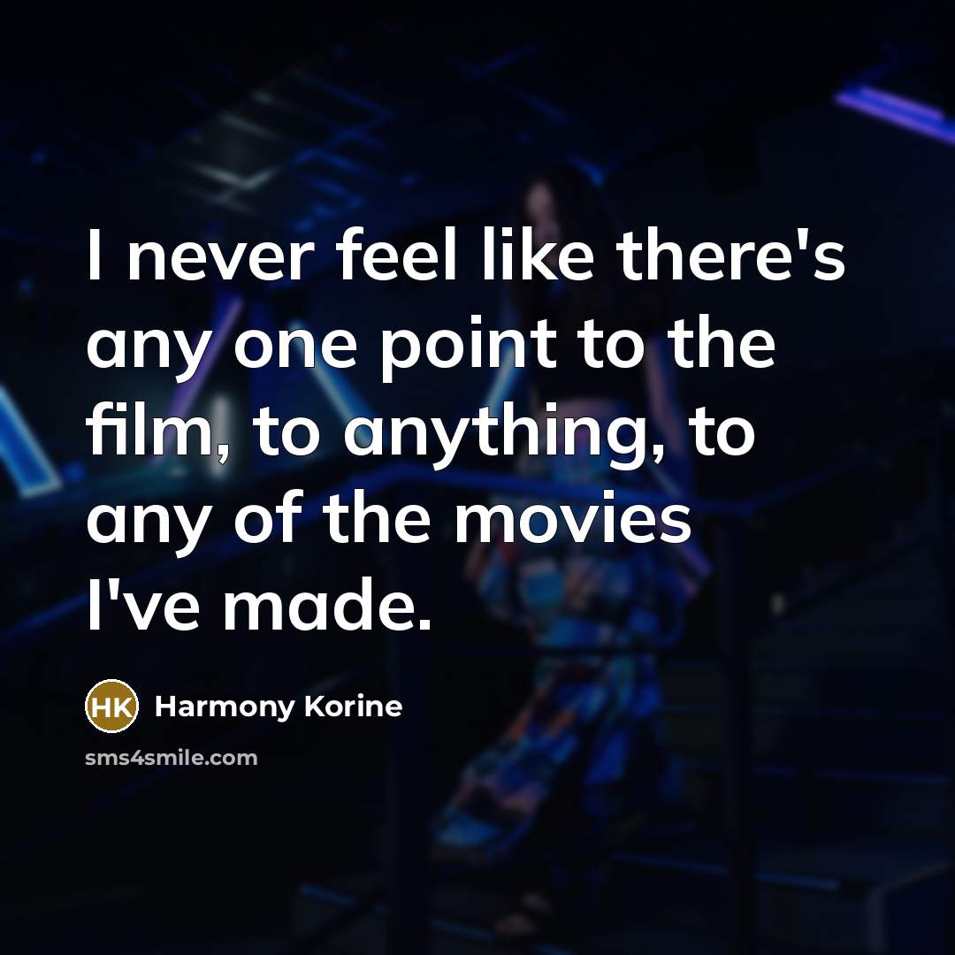 “I never feel like there's any one point to the film, to anything, to any of the movies I've made.” quote by Harmony Korine