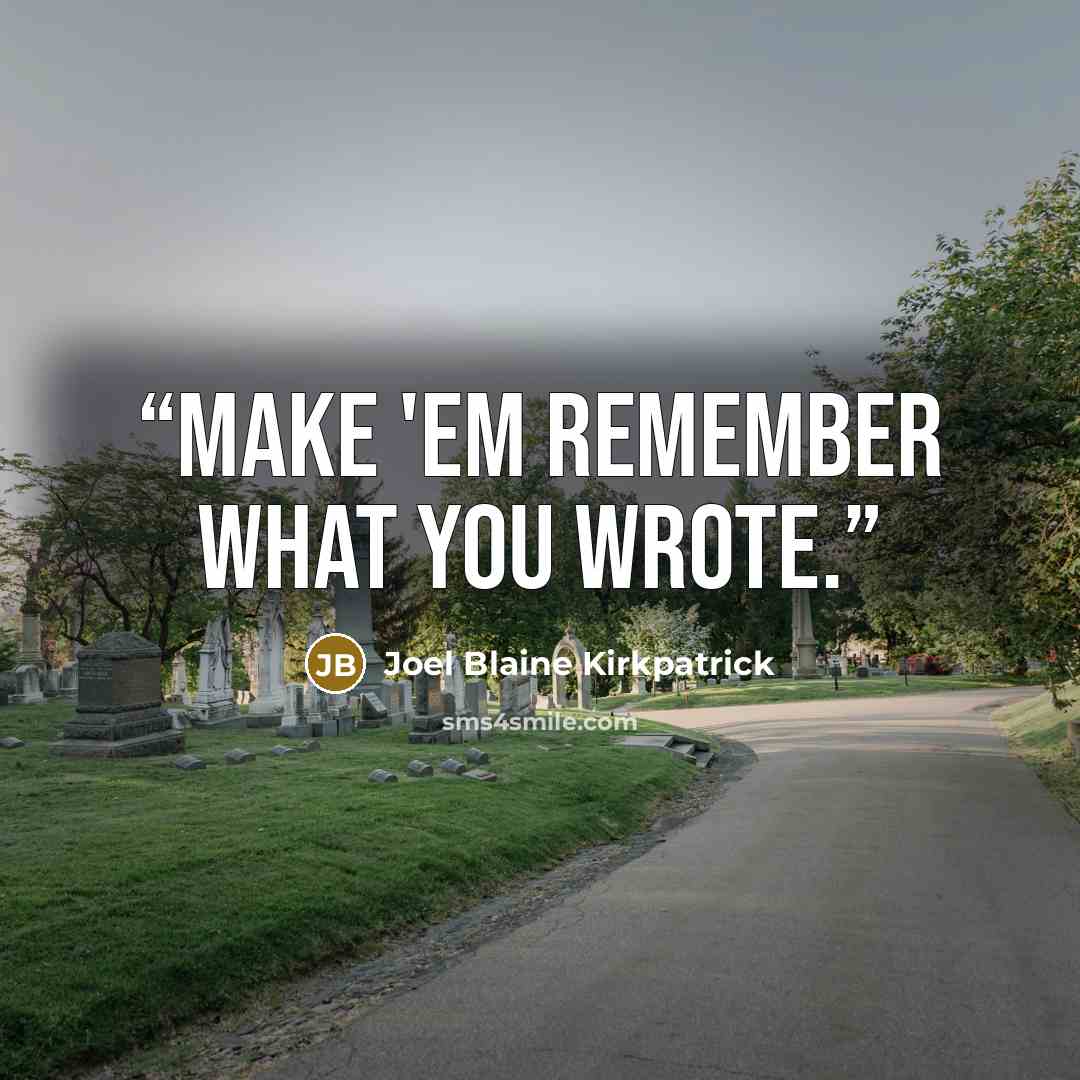 “Make 'em remember what you wrote.” quote by Joel Blaine Kirkpatrick