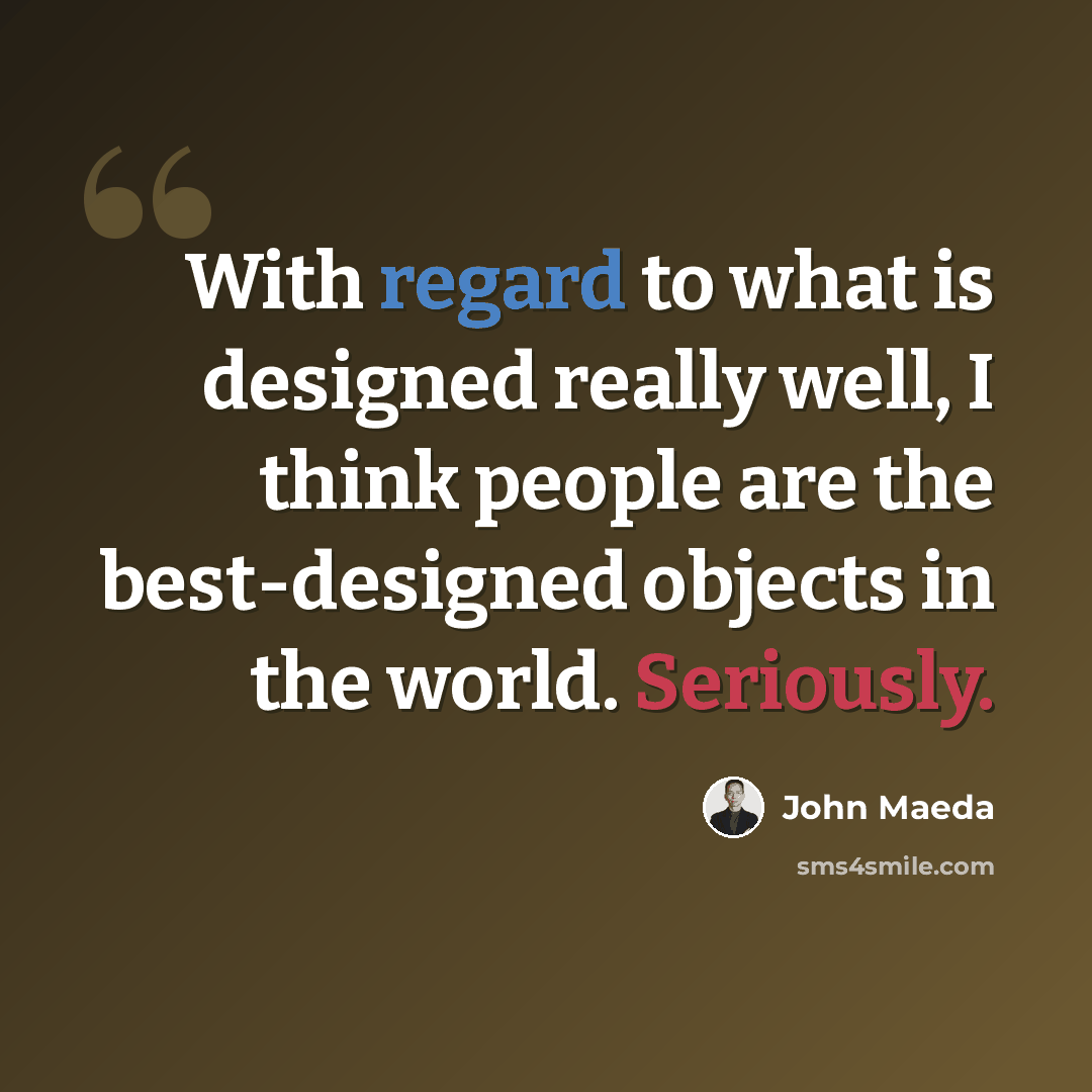 “With regard to what is designed really well, I think people are the best-designed objects in the world. Seriously.” quote by John Maeda