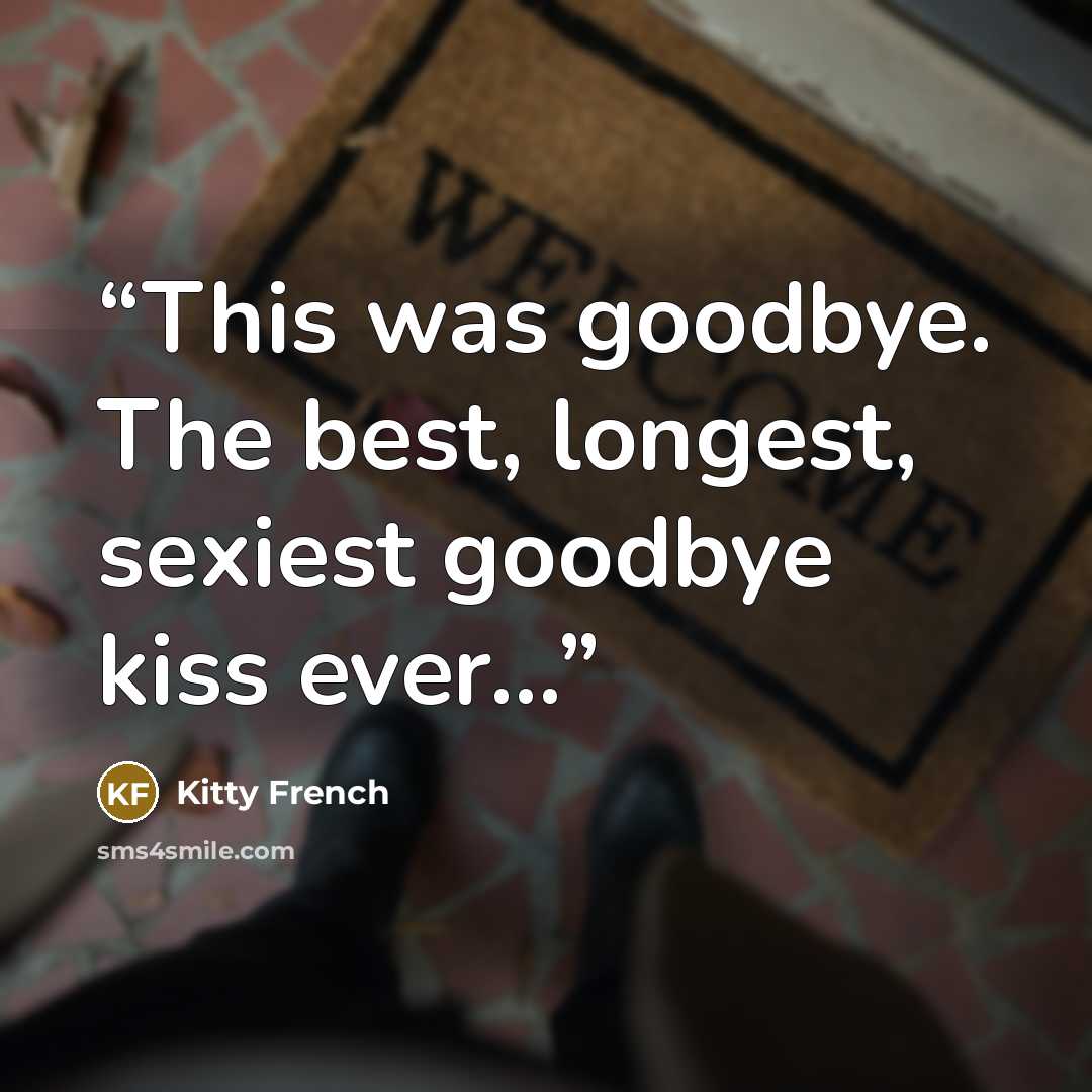 “This was goodbye. The best, longest, sexiest goodbye kiss ever…” quote by Kitty French