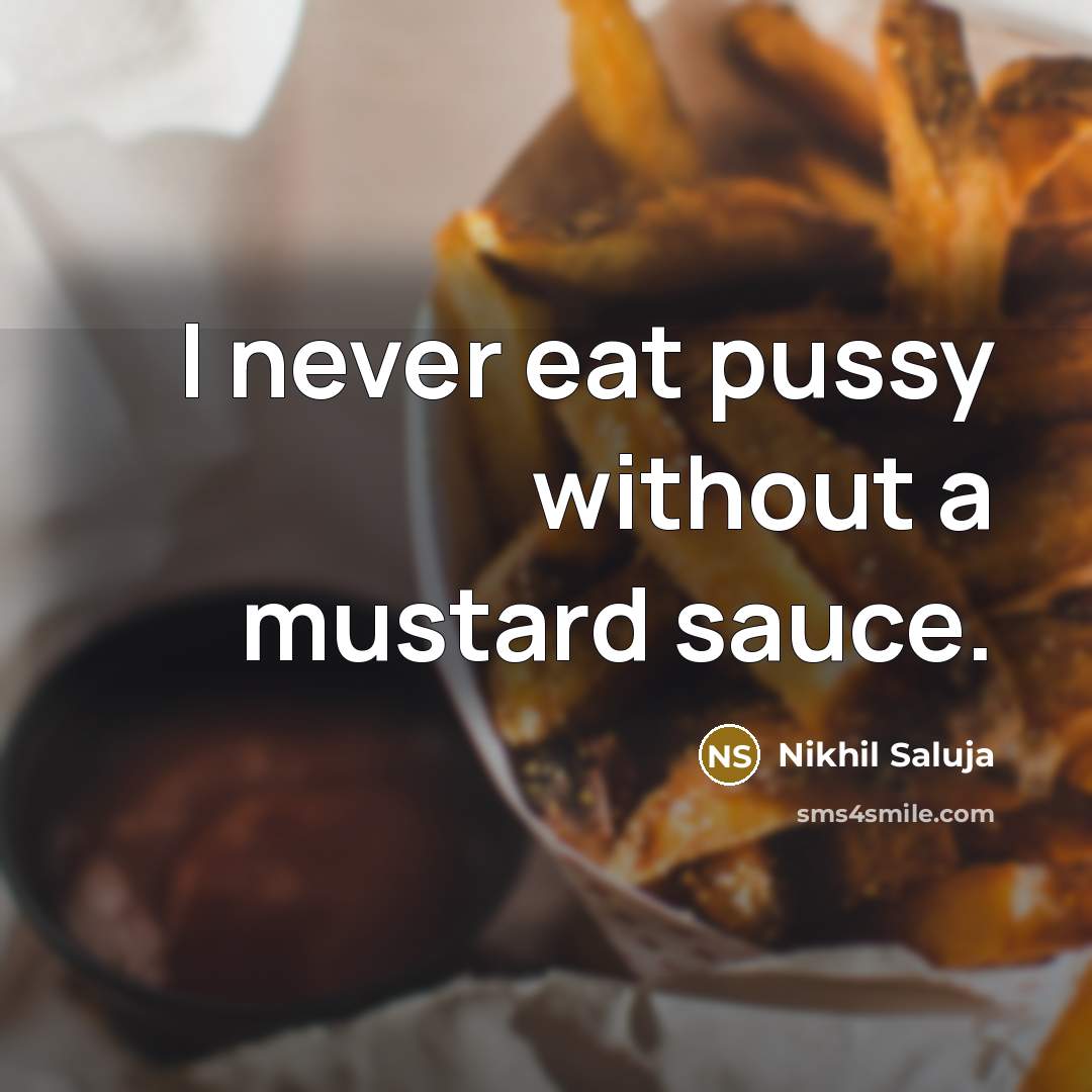 “I never eat pussy without a mustard sauce.” quote by Nikhil Saluja