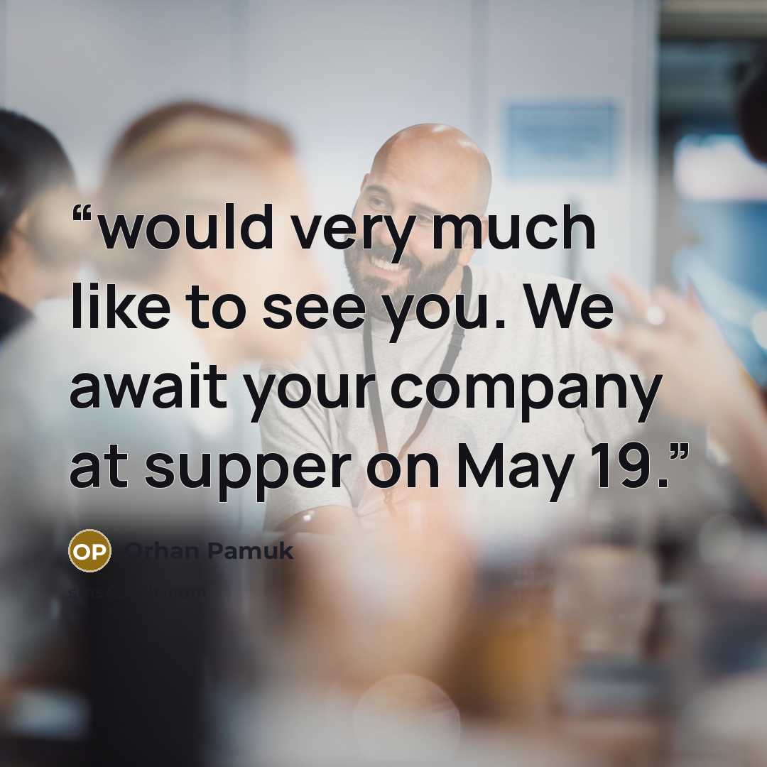 “would very much like to see you. We await your company at supper on May 19.” quote by Orhan Pamuk