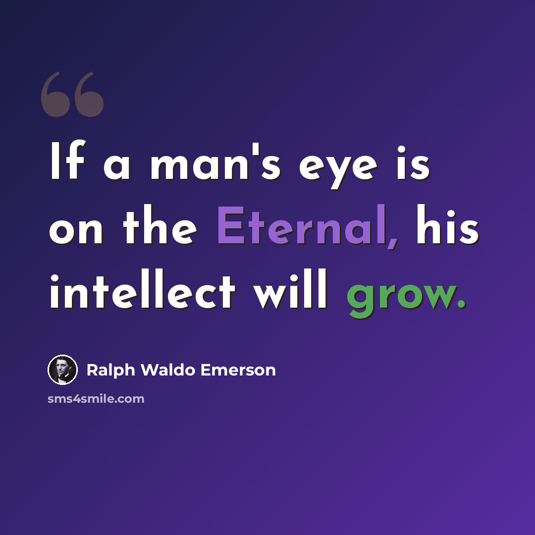 “If a man's eye is on the Eternal, his intellect will grow.” quote by Ralph Waldo Emerson