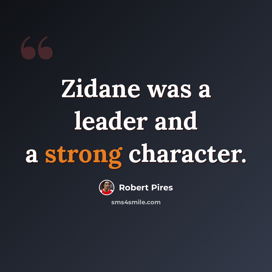 “Zidane was a leader and a strong character.” quote by Robert Pires