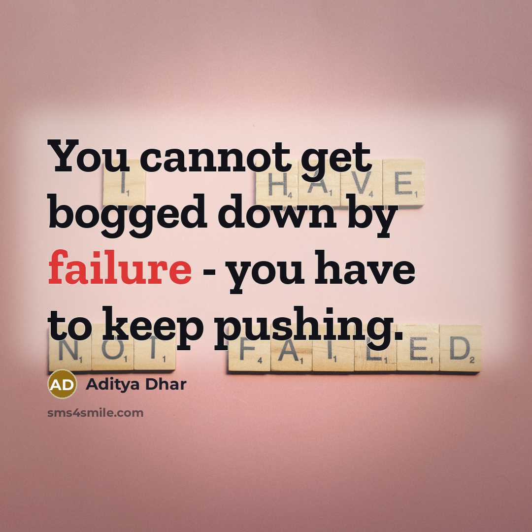 “You cannot get bogged down by failure - you have to keep pushing.” quote by Aditya Dhar