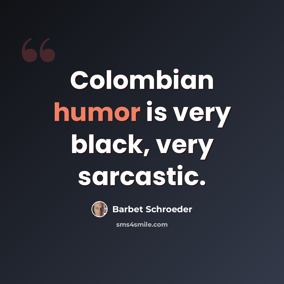 “Colombian humor is very black, very sarcastic.” quote by Barbet Schroeder