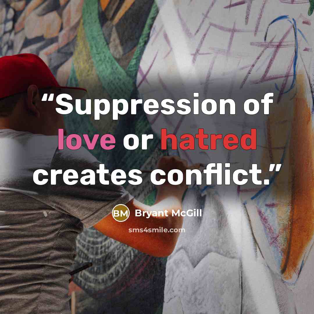 “Suppression of love or hatred creates conflict.” quote by Bryant McGill