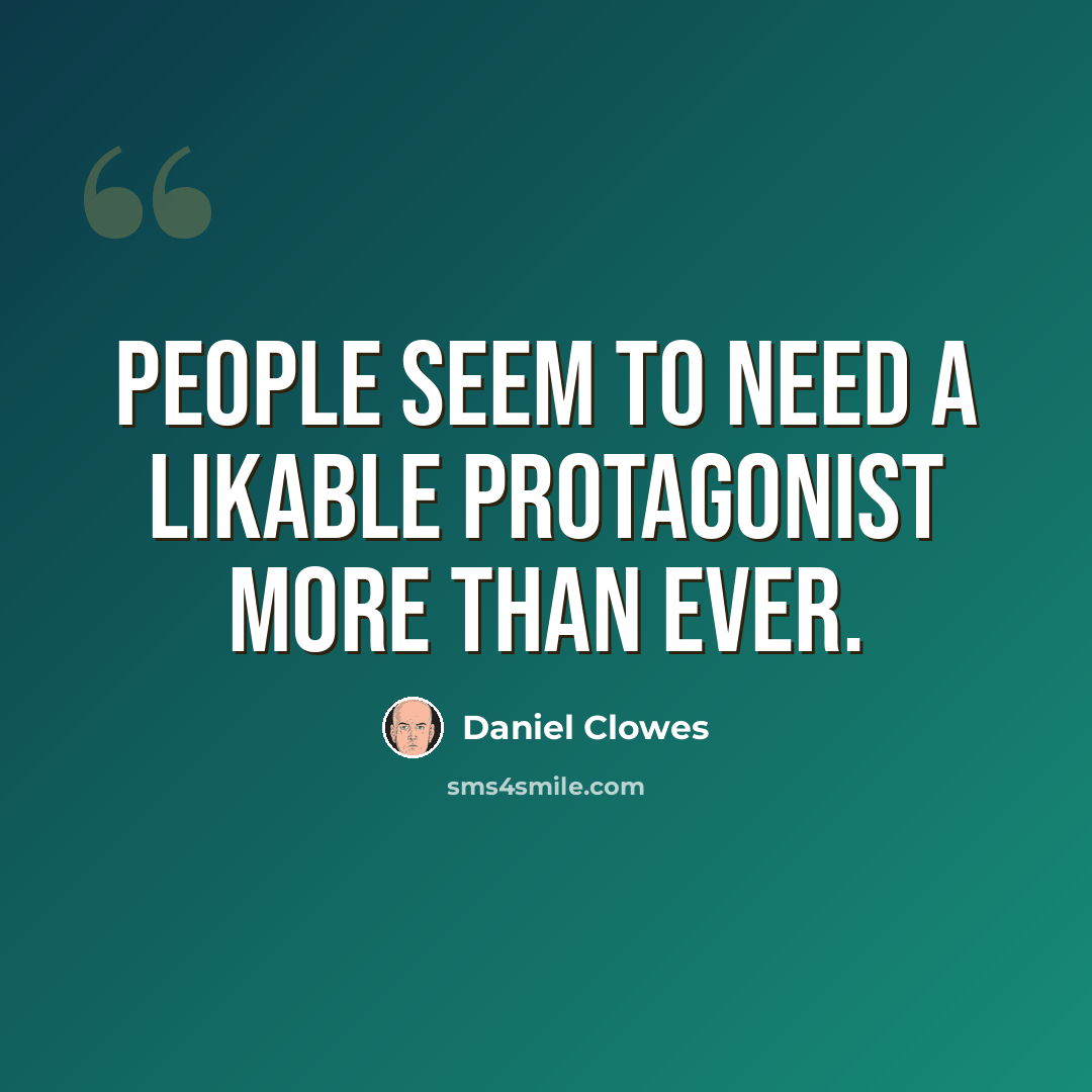“People seem to need a likable protagonist more than ever.” quote by Daniel Clowes