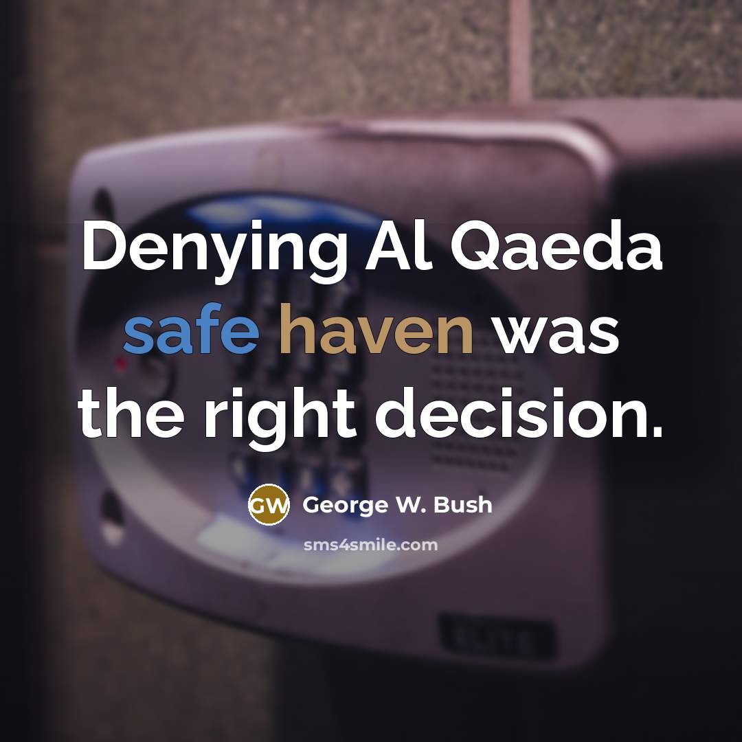 “Denying Al Qaeda safe haven was the right decision.” quote by George W. Bush
