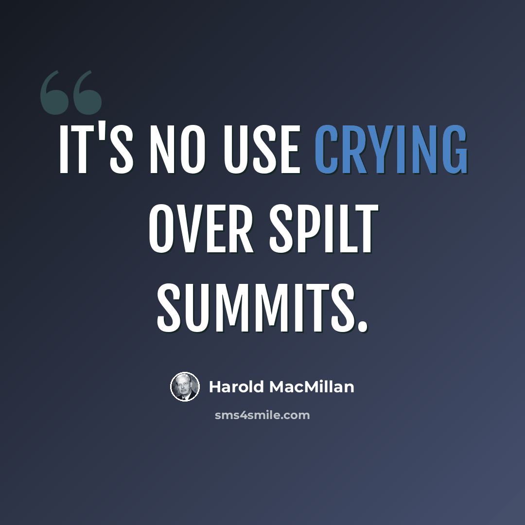 “It's no use crying over spilt summits.” quote by Harold MacMillan
