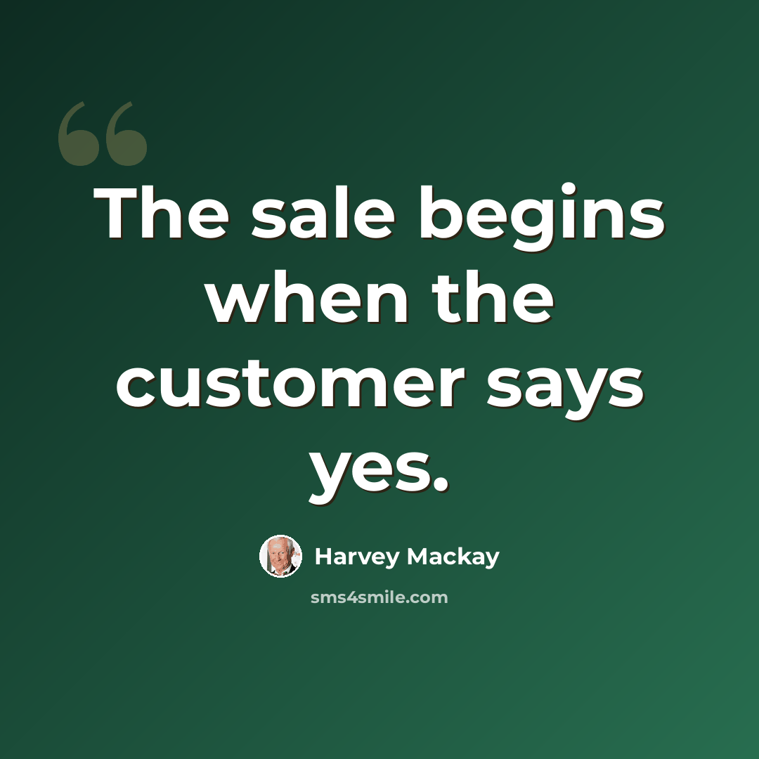 “The sale begins when the customer says yes.” quote by Harvey Mackay