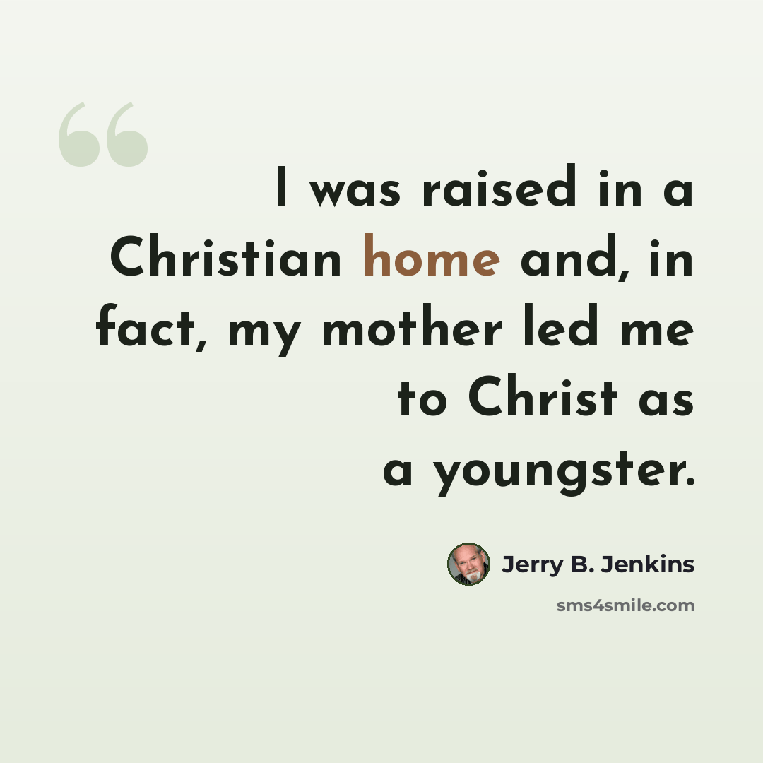 “I was raised in a Christian home and, in fact, my mother led me to Christ as a youngster.” quote by Jerry B. Jenkins