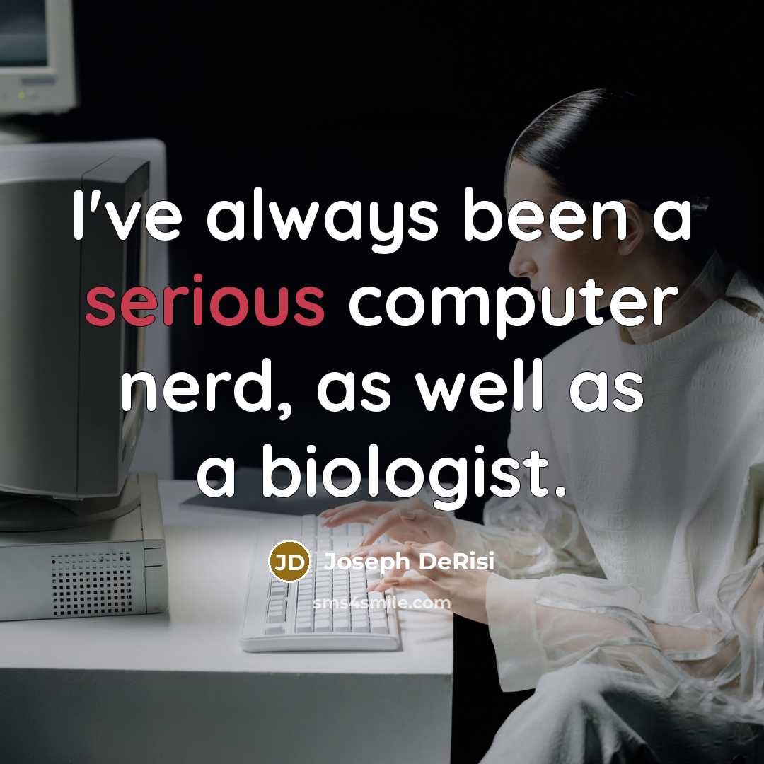 “I've always been a serious computer nerd, as well as a biologist.” quote by Joseph DeRisi