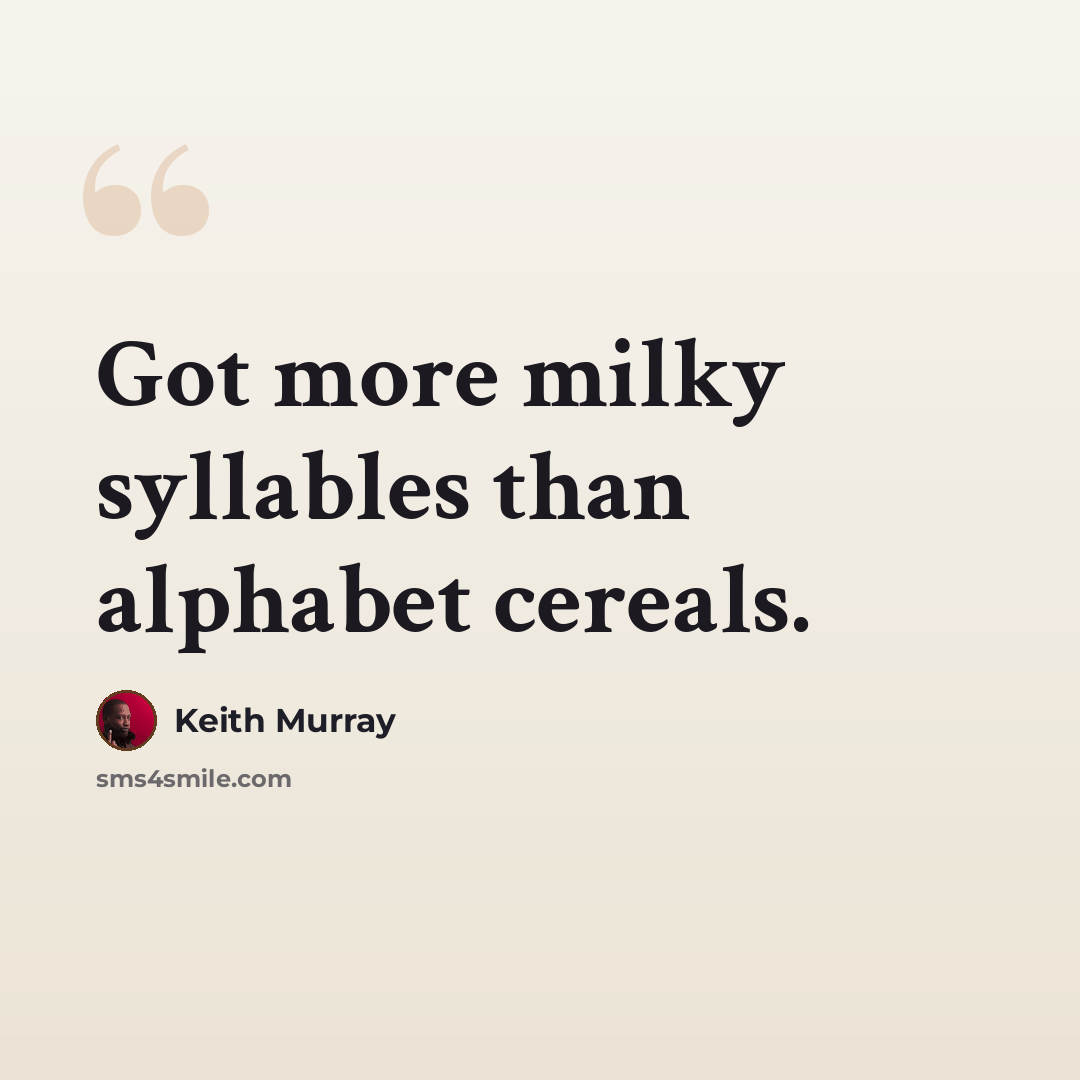“Got more milky syllables than alphabet cereals.” quote by Keith Murray