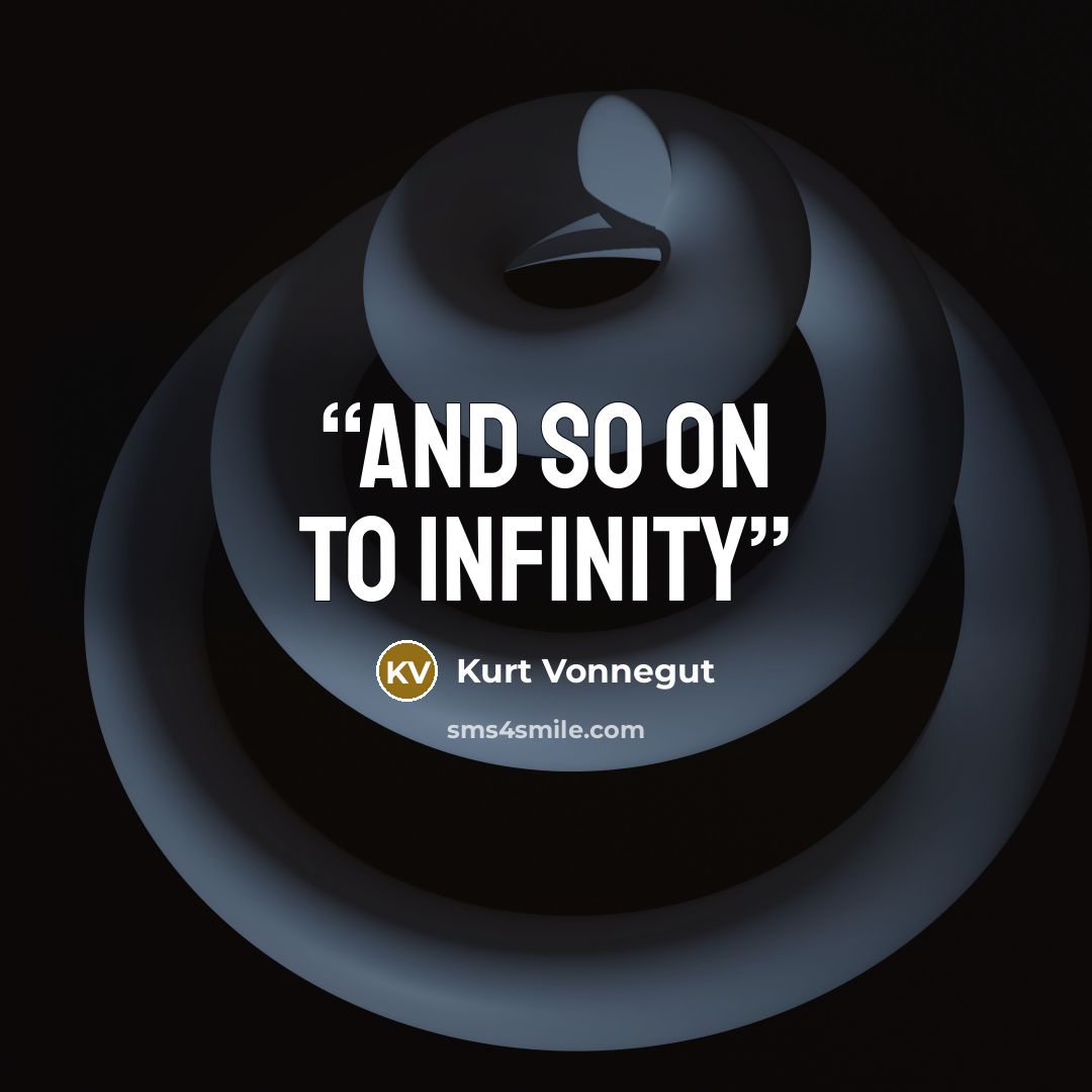 “And so on to infinity” quote by Kurt Vonnegut