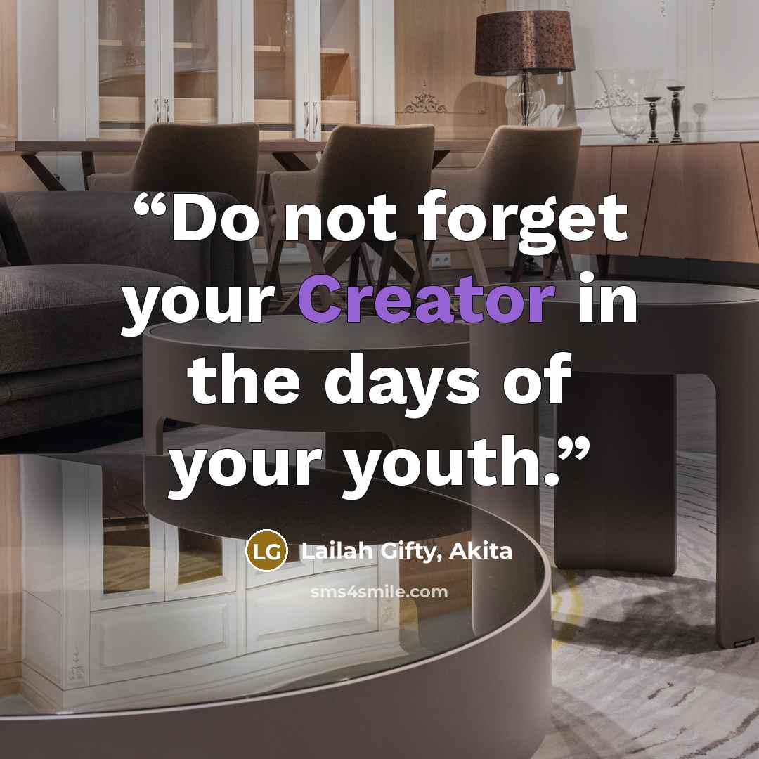 “Do not forget your Creator in the days of your youth.” quote by Lailah Gifty, Akita