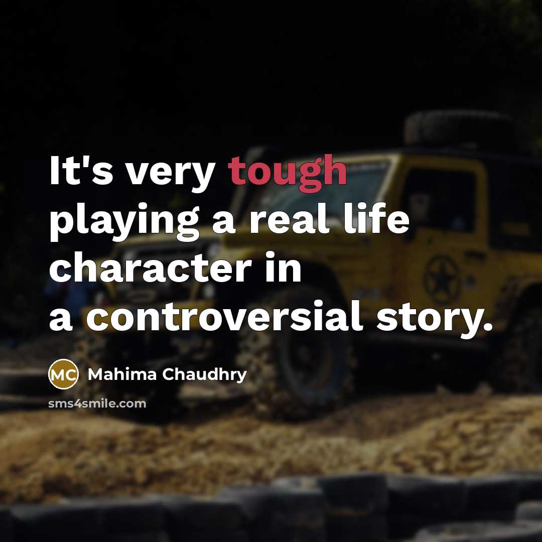 “It's very tough playing a real life character in a controversial story.” quote by Mahima Chaudhry