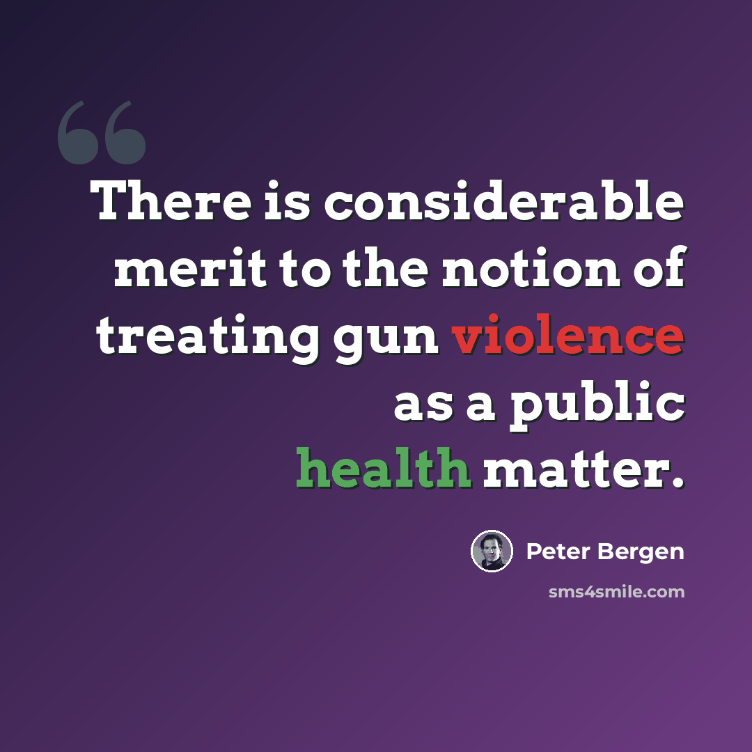 “There is considerable merit to the notion of treating gun violence as a public health matter.” quote by Peter Bergen