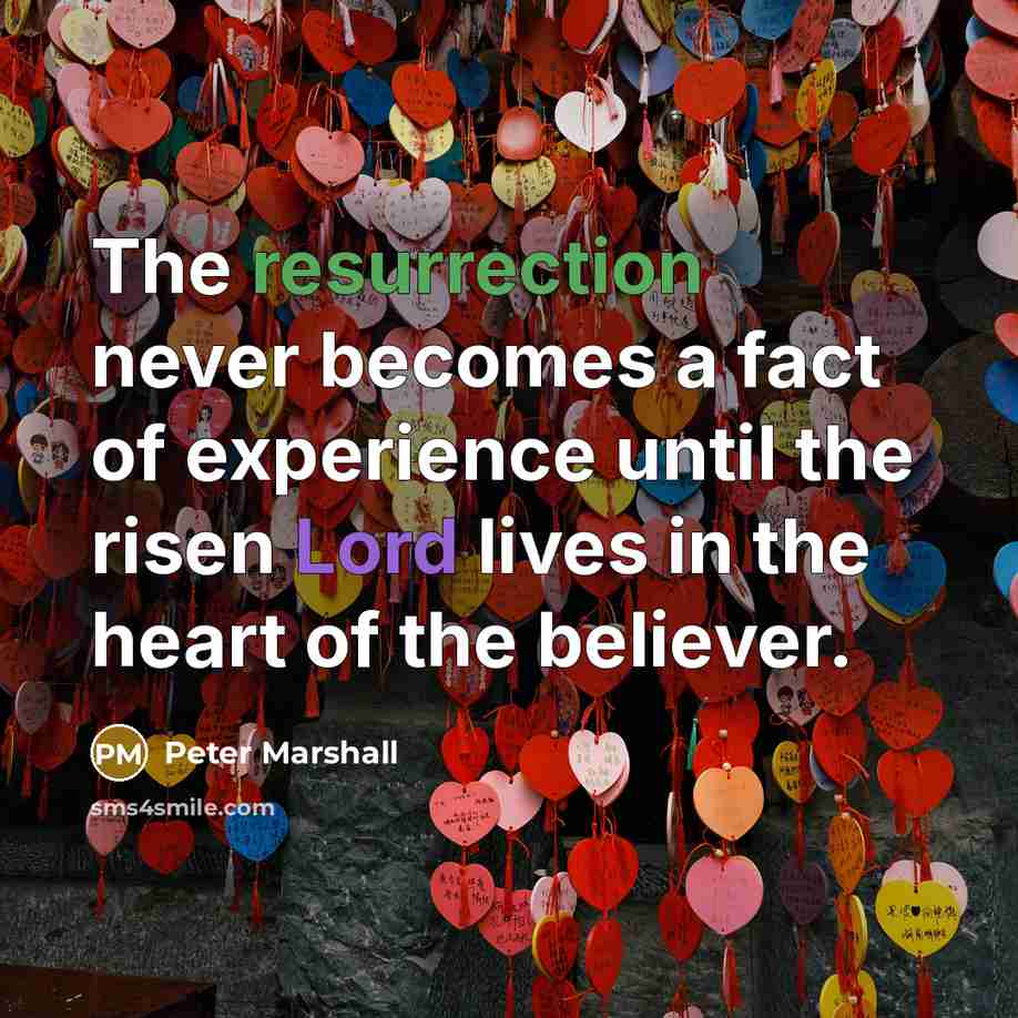“The resurrection never becomes a fact of experience until the risen Lord lives in the heart of the believer.” quote by Peter Marshall