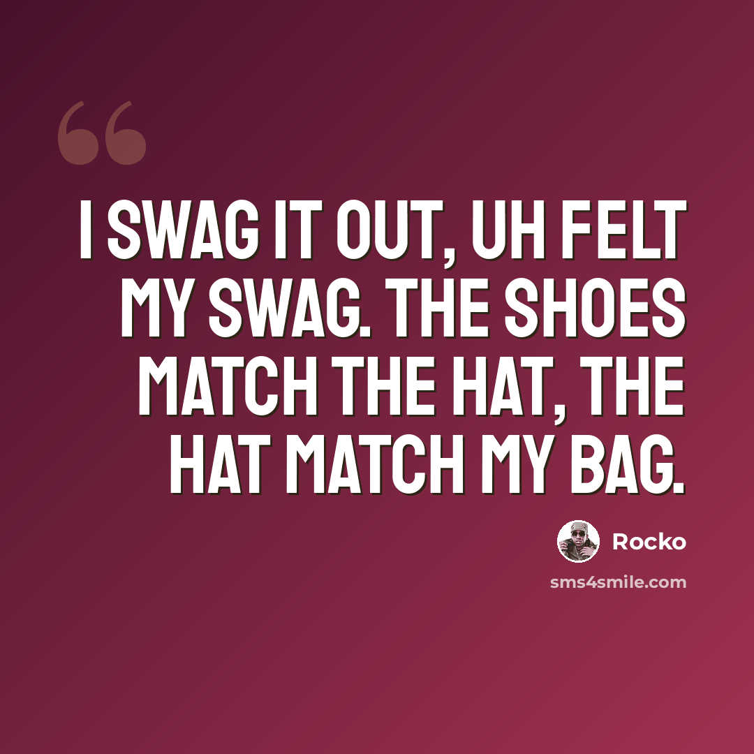 “I swag it out, uh felt my swag. The shoes match the hat, the hat match my bag.” quote by Rocko