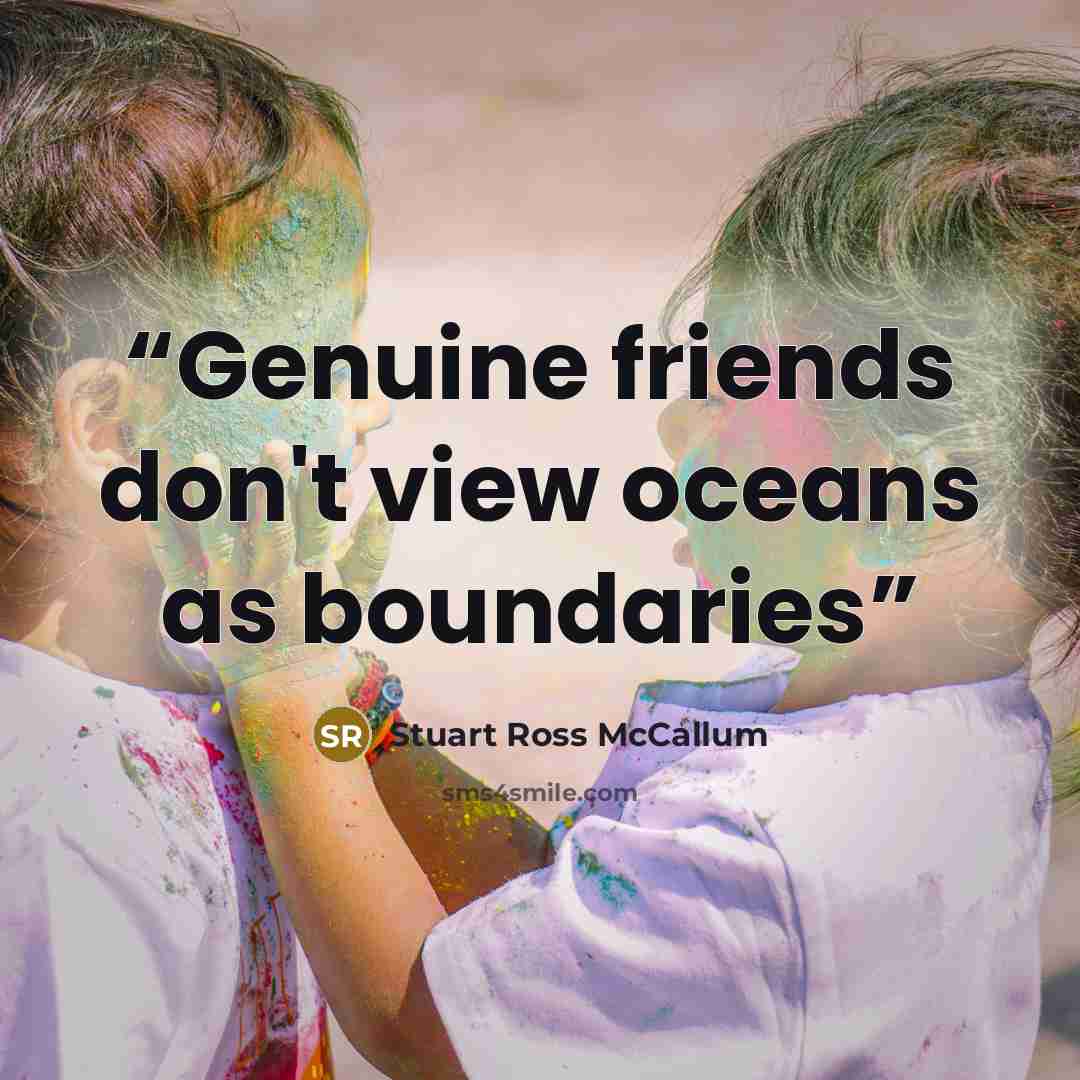 “Genuine friends don't view oceans as boundaries” quote by Stuart Ross McCallum
